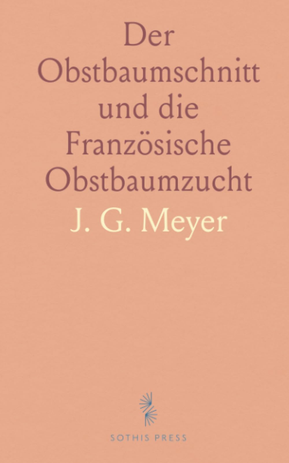 Der Obstbaumschnitt und die Französische Obstbaumzucht: Die Erziehung der Obstbäume, Ihre Pflege, Unterhaltung und Krankheiten
