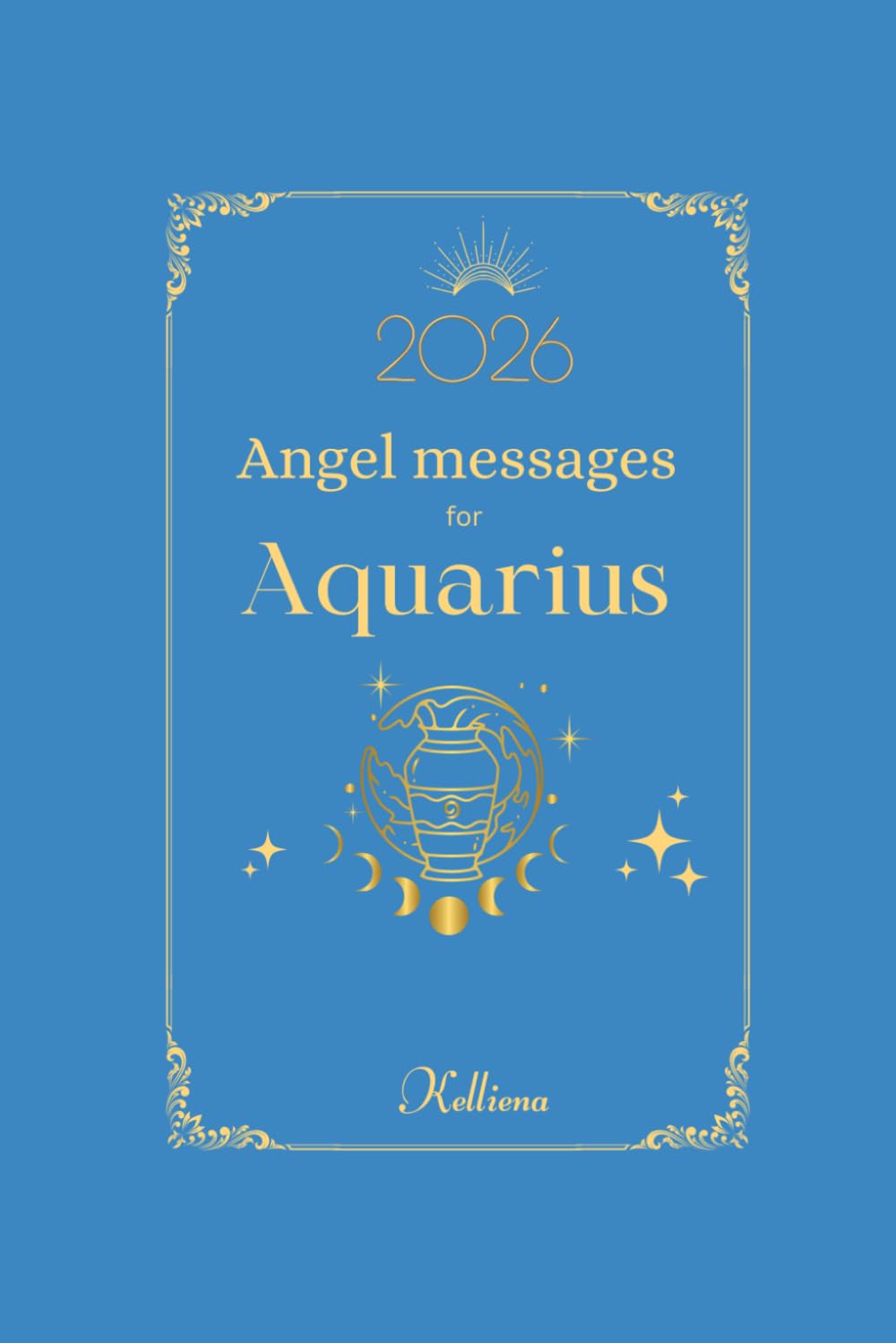 Angel messages for Aquarius 2026 By Kelliena: Daily messages from your angels: 7 (Angel Messages for 2026 by Kelliena)