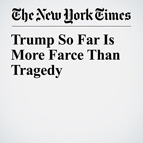 Trump So Far Is More Farce Than Tragedy by Ross Douthat | Audiobook Trump So Far Is More Farce Than Tragedy by Ross Douthat | Audiobook