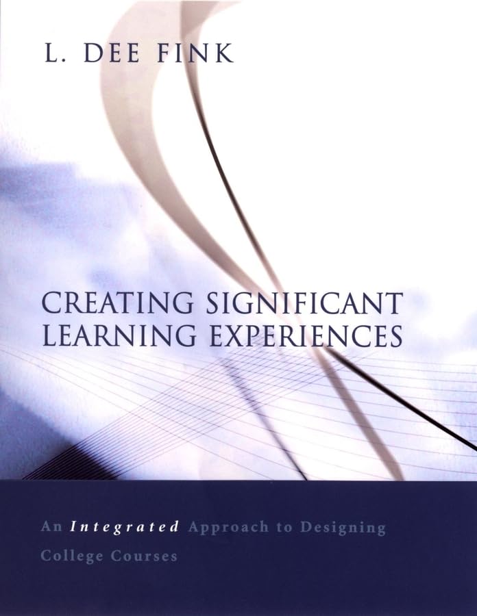 Creating Significant Learning Experience: An Integrated Approach to Designing College Courses