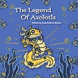 The Legend Of Axolotls (The Legends Of Mesoamerica)