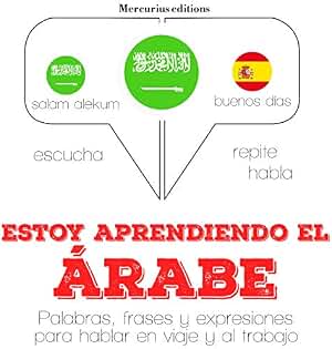 Estoy aprendiendo el árabe: Escucha. Repite. Habla