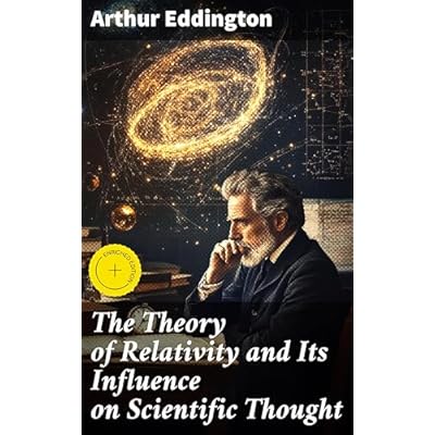 The Theory of Relativity and Its Influence on Scientific Thought: Enriched edition. Unraveling Einstein's Theory and Transforming Science