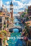 GUÍA DE VIAJE DE TÁNGER 2026: Guía local para explorar la rica historia y la vibrante cultura de la joya costera de Marruecos
