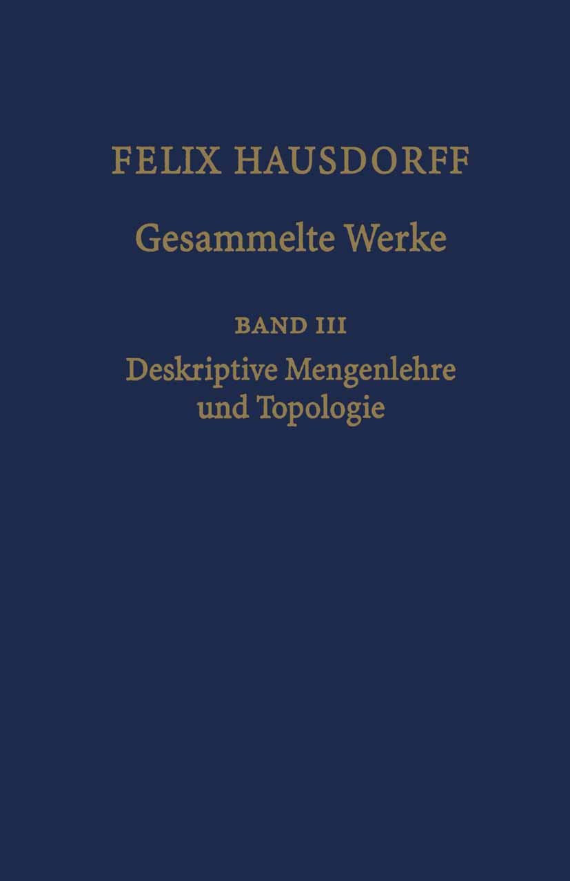 Felix Hausdorff - Gesammelte Werke Band III: Mengenlehre (1927, 1935) Deskripte Mengenlehre und Topologie (Felix Hausdorff - Gesammelte Werke Band III: ... Deskripte Mengenlehre Und Topologie)