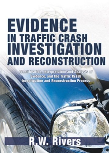 Evidence in Traffic Crash Investigation And Reconstruction: Identification, Interpretation And Analysis of Evidence, And the Traffic Crash Investigation And Reconstruction Process