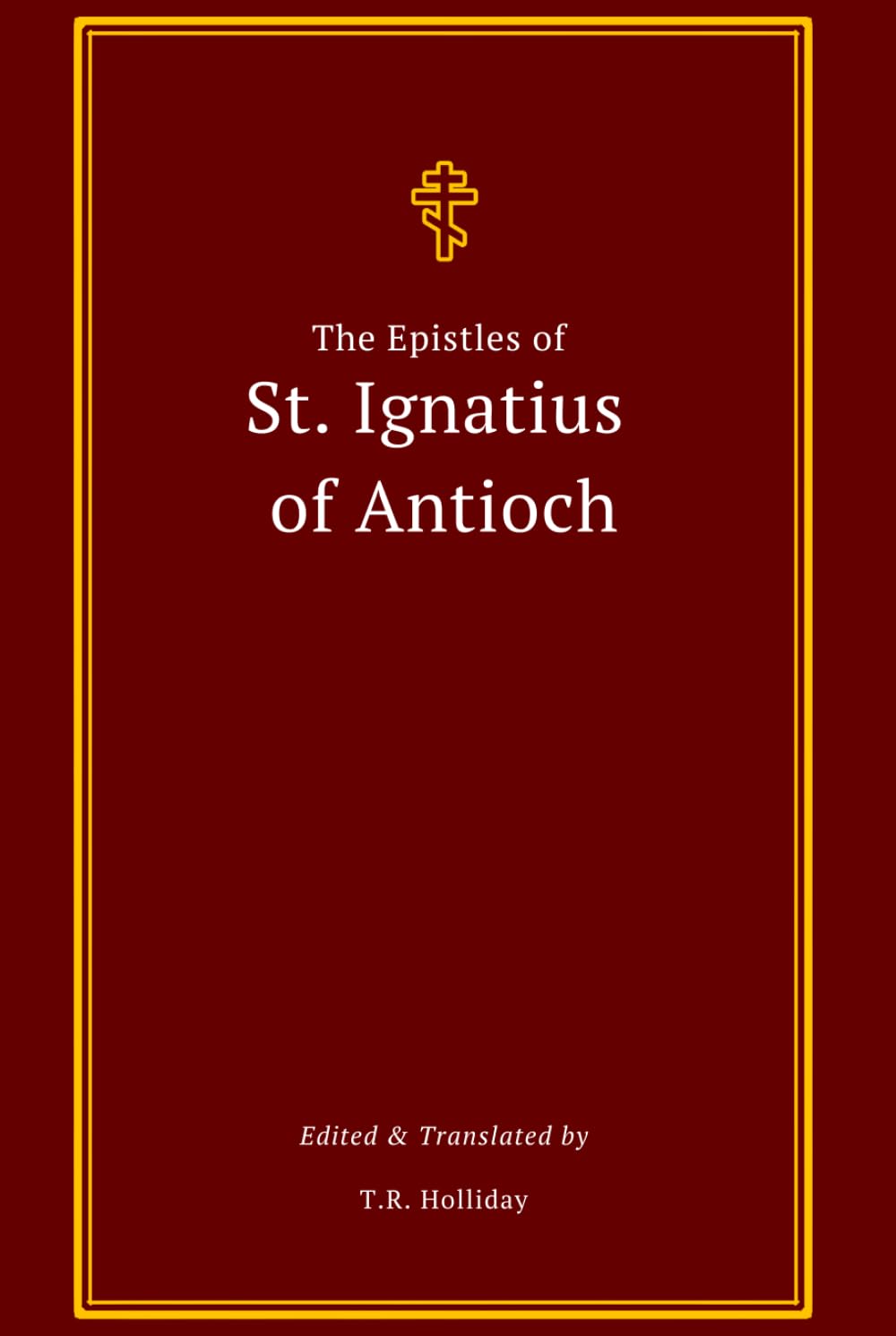 The Epistles of St. Ignatius of Antioch: The Complete Collection (The Apostolic Fathers Collection)