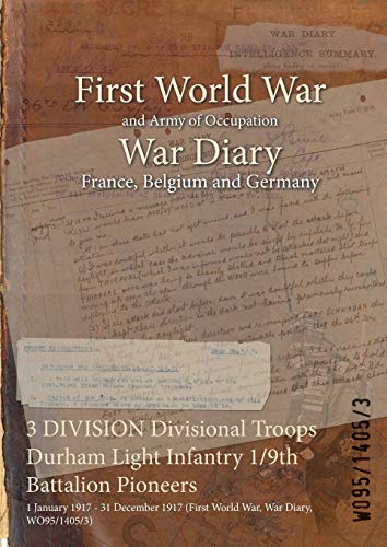 3 DIVISION Divisional Troops Durham Light Infantry 1/9th Battalion Pioneers: 1 January 1917 - 31 December 1917 (First World War, War Diary, ... of Official War Office Wo95 Documents)