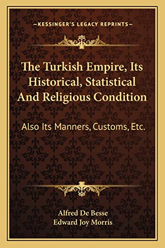 The Turkish Empire, Its Historical, Statistical And Religious Condition: Also Its Manners, Customs, Etc.
