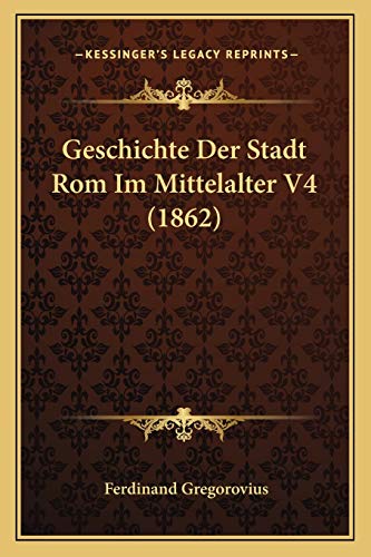 Geschichte Der Stadt Rom Im Mittelalter V4 (1862) (German Edition)