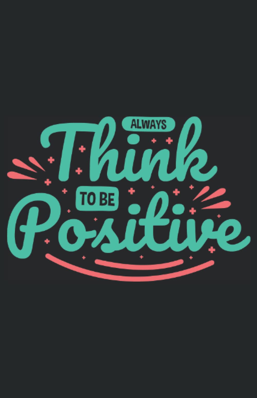 Always Think To Be Positive: 5.5" x 8.5" Journal for writing Down Habits Diary, Notebook, Ruled/Lined, 192 Pages