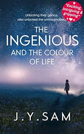 The Ingenious, and the Colour of Life: unlocking their genius, also unlocked the unimaginable... (The Ingenious Trilogy Book 1)
