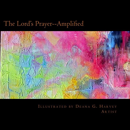 The Lord's PrayerAmplified Amplified and Illustrated by Deana G