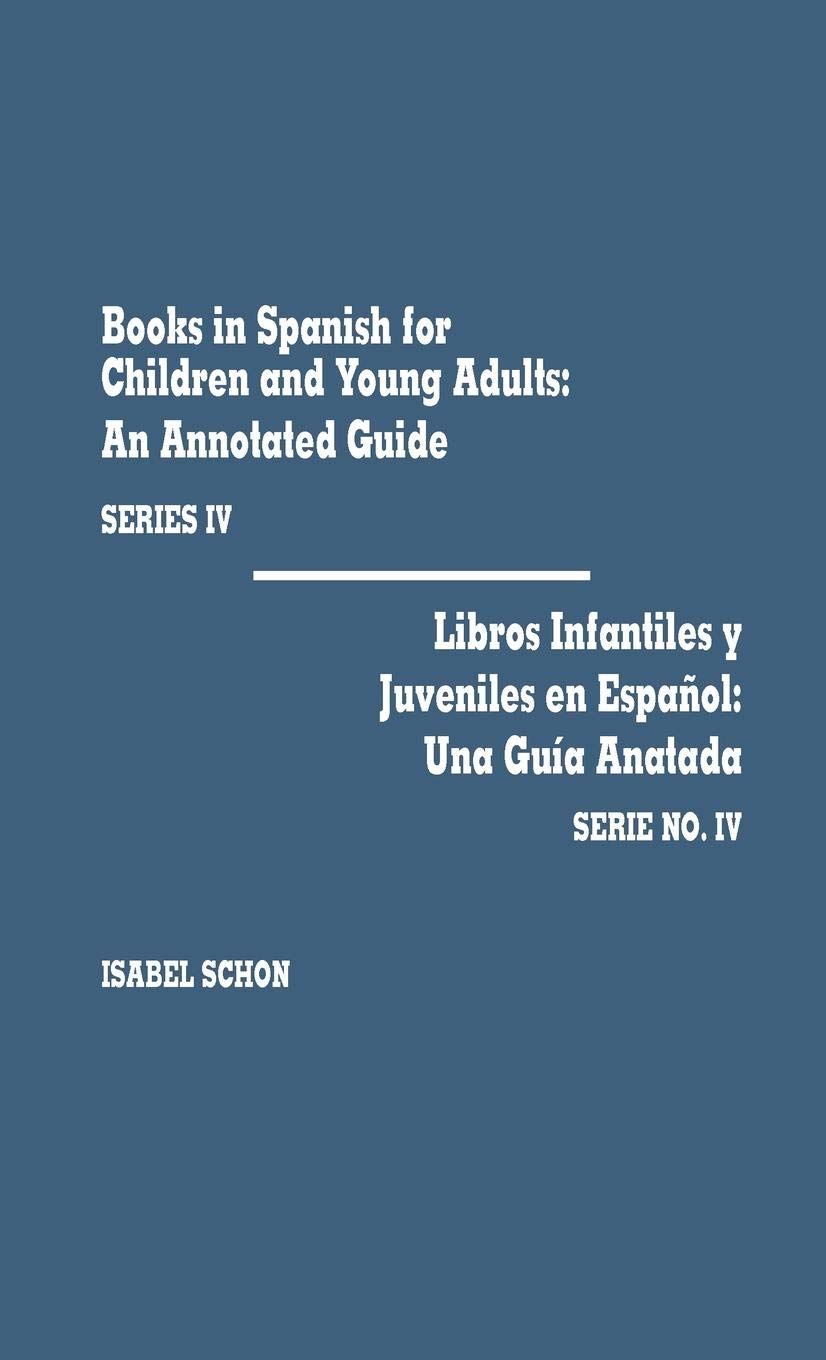 Books in Spanish for Children and Young Adults, Series IV Libros Infantiles y Ju: An Annotated Guide/Una Gu'a Anotada      Hardcover – October 1, 1987