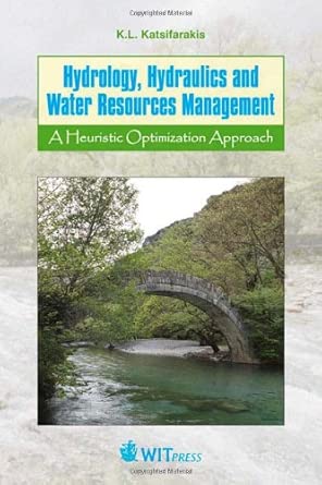 Hydrology, Hydraulics and Water Resources Management: A Heuristic Optimisation Approach Hydrology, Hydraulics and Water Resources Management: A Heuristic Optimisation Approach book cover