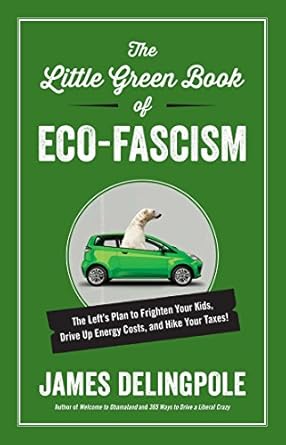 The Little Green Book of Eco-Fascism: The Left?s Plan to Frighten Your Kids, Drive Up Energy Costs, and Hike Your Taxes!