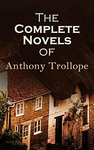 Book cover The Complete Novels of Anthony Trollope: 47 Historical Novels & Victorian Romances: Chronicles of Barsetshire, Palliser Novels & more