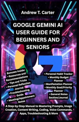 GOOGLE GEMINI AI USER GUIDE FOR BEGINNERS AND SENIORS: A Step-by-Step Manual to Mastering Prompts, Image Creation, Content Writing, Coding, Voice ... & More (Andrew’s Tech and Knowledge Guides)