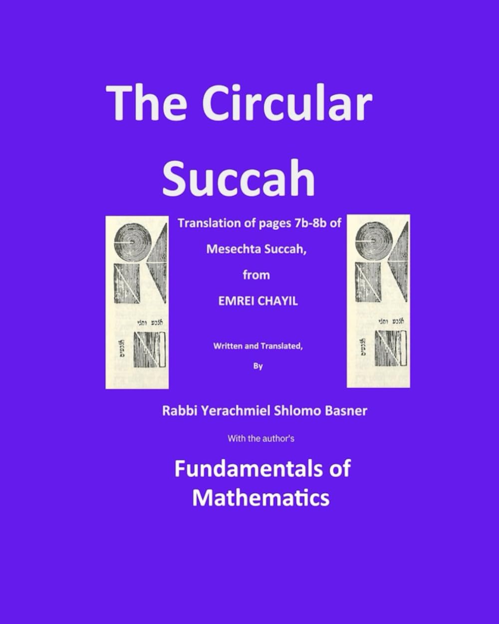The Circular Succah with Fundamentals of Mathematics: Detailed Mathematical Analysis of Tractate Succah, pages 7 - 8