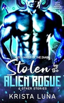 Stolen by the Alien Rogue & Other Stories: Sci Fi Alien Warrior Romances (Fated Mates of the Zaarn)