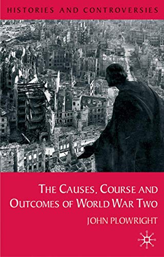 Causes, Course and Outcomes of World War Two (Histories and Controversies, 3)