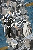 HOW TO FORM A BUSINESS: SMALL BUSINESSES GUIDE B0F5N3LG7K Book Cover
