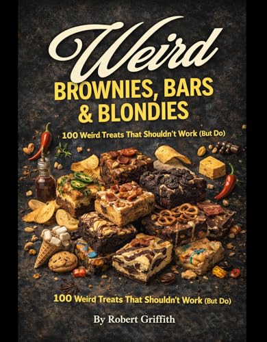 Weird Brownies, Bars & Blondies: 100 Traybakes That Shouldn't Work (But Do) (Weird Cookbooks)