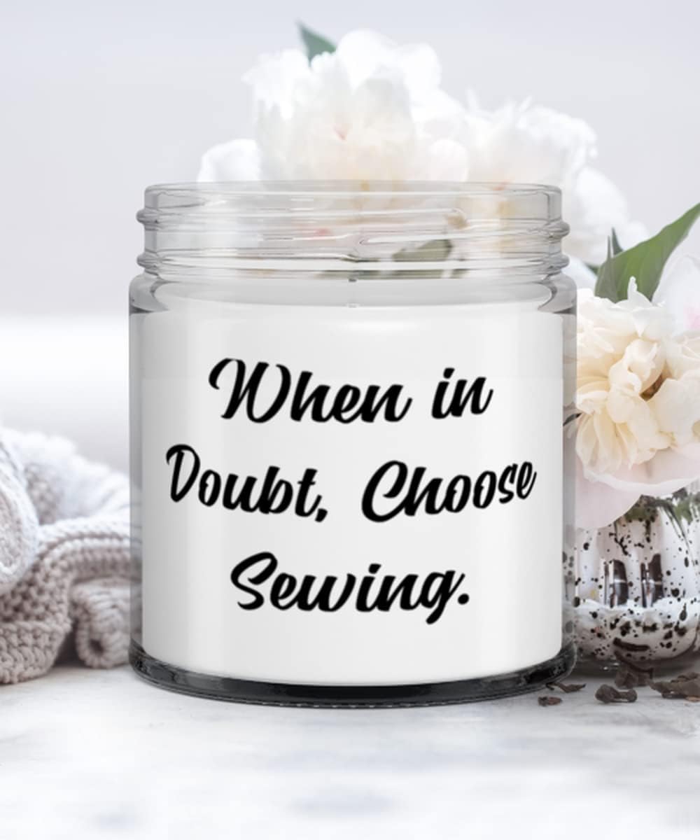 Sarcastic Sewing Gifts, When in Doubt, Choose Sewing, Unique Idea Candle For Men Women From