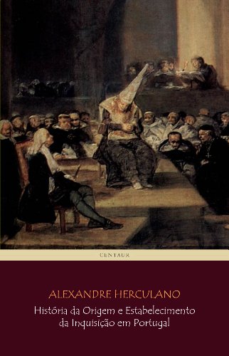 História da Origem e Estabelecimento da Inquisição em Portugal (COMPLETO - vols 1 a 3) [com notas e índice ativo] (Portuguese Edition)