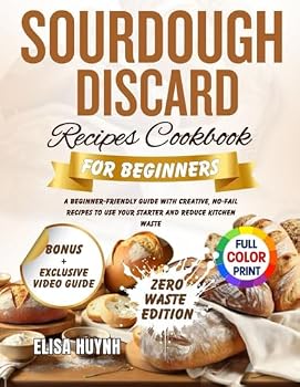 Paperback Sourdough Discard Recipes Cookbook for Beginners: A beginner-friendly guide with creative, no-fail recipes to use your starter and reduce kitchen waste Book