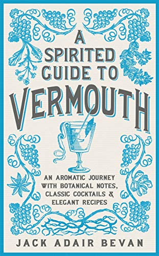 A Spirited Guide to Vermouth: An aromatic journey with botanical notes, classic cocktails and elegant recipes (English Edition)