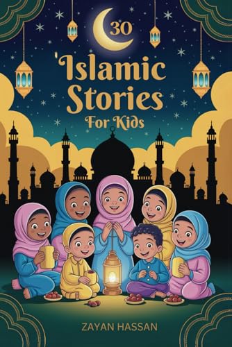 30 Islamic Stories for Kids: Bedtime Stories for Children Based on 30 Values from the Holy Quran