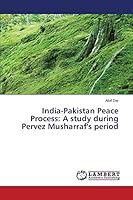 India-Pakistan Peace Process: A study during Pervez Musharraf's period 3659617377 Book Cover