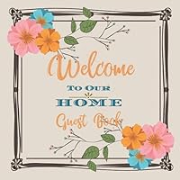 Welcome to Our Home Guest Book: Novelty for House Living Room or Vacation Rental and Air B & B Bed & Breakfast, Floral Earth Tones Natural 1093175885 Book Cover