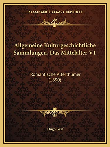 Allgemeine Kulturgeschichtliche Sammlungen, Das Mittelalter V1: Romantische Alterthumer (1890) (English and German Edition)