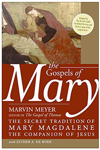 The Gospels of Mary: The Secret Tradition of Mary Magdalene, the Companion of Jesus The Gospels of Mary: The Secret Tradition of Mary Magdalene, the Companion of Jesus