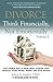 DIVORCE: Think Financially, Not Emotionally&reg; Volume I: What Women Need To Know About Securing Their Financial Future Before, During, and After Divorce