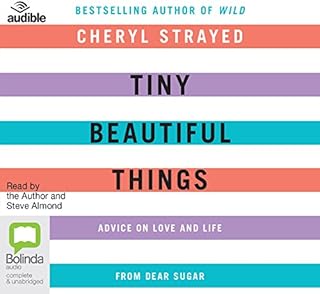 Tiny Beautiful Things: Advice on Love and Life from Dear Sugar