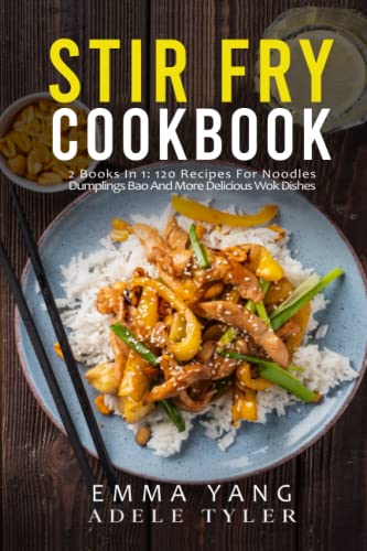 Stir Fry Cookbook: 2 Books In 1: 120 Recipes For Noodles Dumplings Bao And More Delicious Wok Dishes