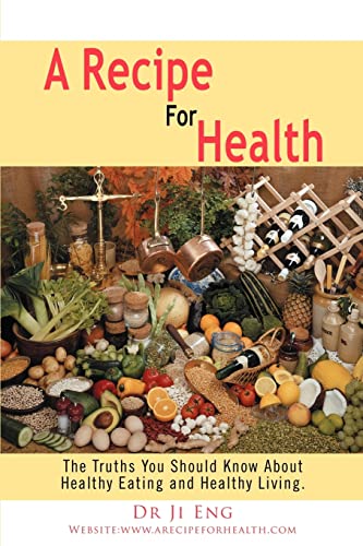 A Recipe For Health: The Truths You Should Know About Healthy Eating and Healthy Living.