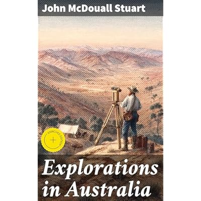Explorations in Australia: Enriched edition. Journeys Through the Untamed Outback