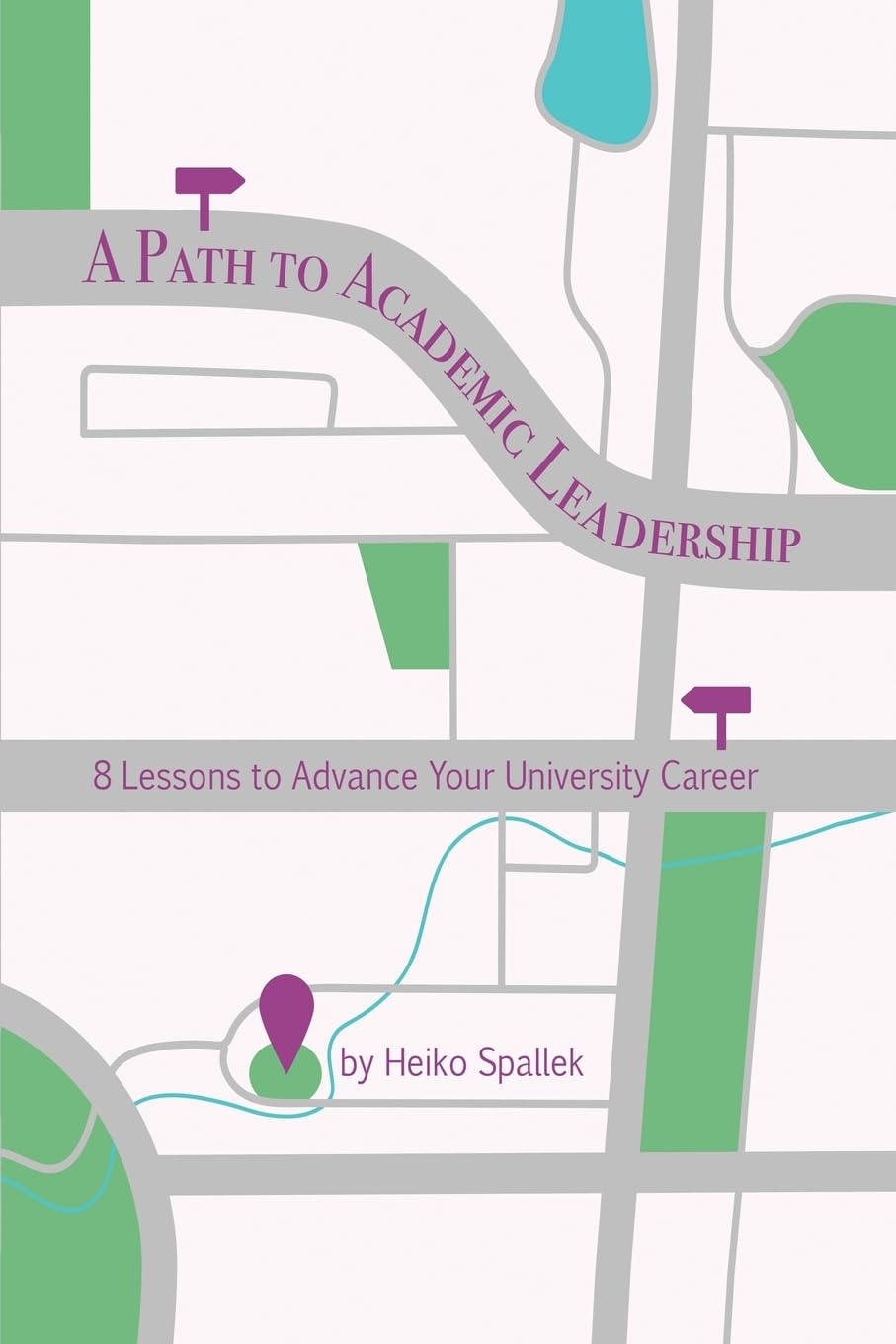 A Path to Academic Leadership: 8 Lessons to Advance Your University Career: Lessons to Advance Your Career