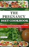  THE PREGNANCY DIET COOKBOOK: Delicious and Nutrient-Packed 20 Recipes for a Healthy Pregnancy and Happy Baby (English Edition)