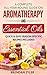 A Complete All-Year-Round Guide on Aromatherapy and Essential Oils: Quick & Easy Season-Specific Recipes Included
