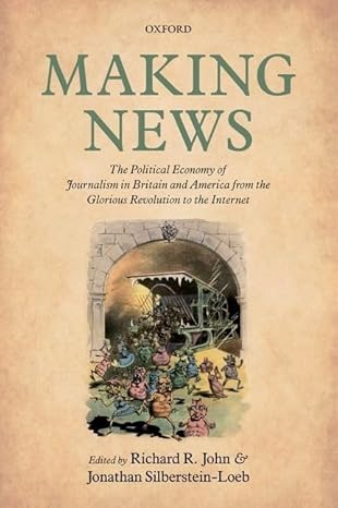 Making News  The Political Economy of Journalism in Britain and: America from the Glorious Revolution to the Internet