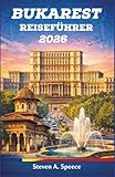 Bukarest Reiseführer 2026: Ein Reiseführer für Rumäniens Hauptstadt: Vom kommunistischen Erbe bis zum modernen Nachtleben und der lokalen Gastronomie