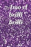  Amo el brilli brilli: Un regalo original para cualquier persona coqueta y presumida, dile lo mucho que brilla y lo mucho que la quieras con esta libreta especialmente diseñada para ella.