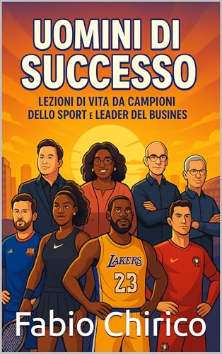 Uomini di Successo: Lezioni di Vita da Campioni dello Sport e Leader del Business