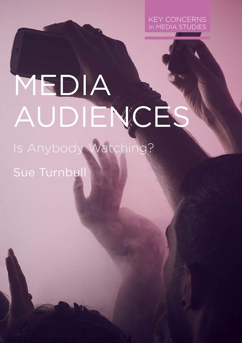 Media Audiences: Is Anybody Watching?: 11 (Key Concerns in Media Studies)