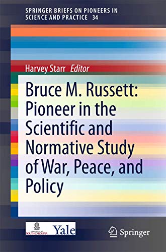 Bruce M. Russett: Pioneer in the Scientific and Normative Study of War, Peace, and Policy (SpringerBriefs on Pioneers in Science and Practice, 34)